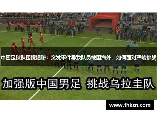 中国足球队困境揭秘：突发事件导致队员被困海外，如何面对严峻挑战
