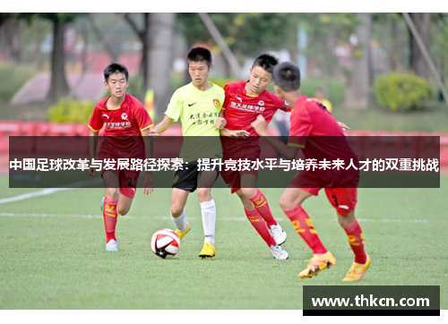 中国足球改革与发展路径探索：提升竞技水平与培养未来人才的双重挑战